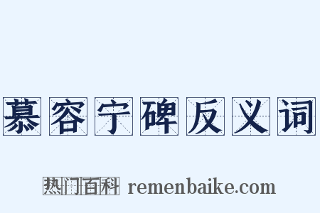 慕容宁碑反义词是什么意思的图片